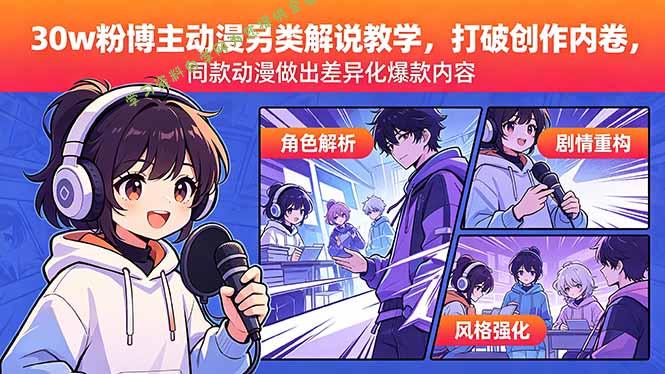 30w粉博主动漫另类解说教学,打破创作内卷,同款动漫做出差异化爆款内容-为您提供全面学习资料信息资源学习资料自学网