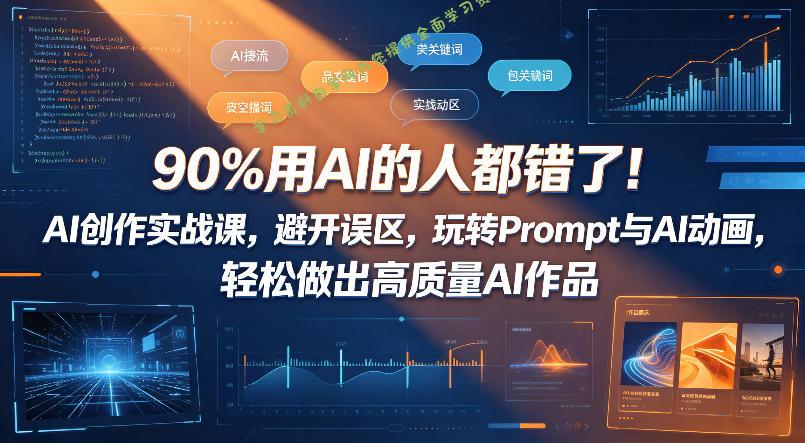 90%用AI的人都错了！AI创作实战课，避开误区，玩转Prompt与AI动画，轻松做出高质量AI作品-为您提供全面学习资料信息资源学习资料自学网