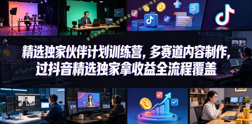 小豁食堂精选独家伙伴计划训练营,多赛道内容制作,过抖音精选独家拿收益全流程覆盖-为您提供全面学习资料信息资源学习资料自学网