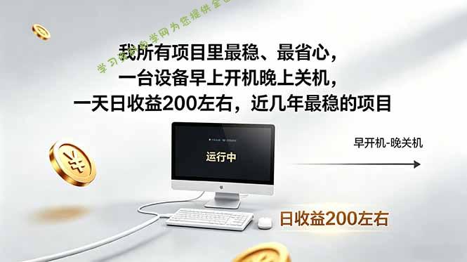 我所有项目里最稳，最省心，一台设备早上开机晚上关机，一天日收益200左右，近几年最稳的项目-为您提供全面学习资料信息资源学习资料自学网