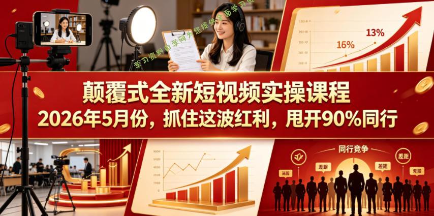 颠覆式全新短视频实操课程2026年5月份,抓住这波红利,甩开90%同行