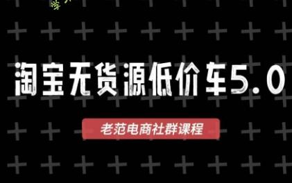 老范电商·淘宝无货源教程(更新4月)-为您提供全面学习资料信息资源学习资料自学网
