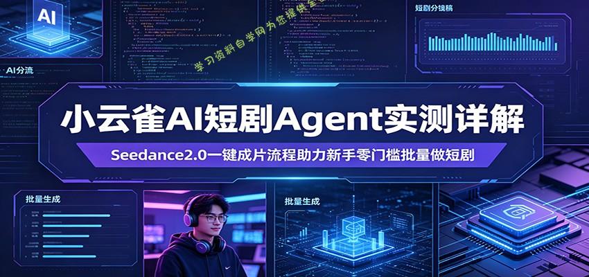 小云雀AI短剧Agent实测详解：Seedance2.0一键成片流程助力新手零门槛批量做短剧-为您提供全面学习资料信息资源学习资料自学网