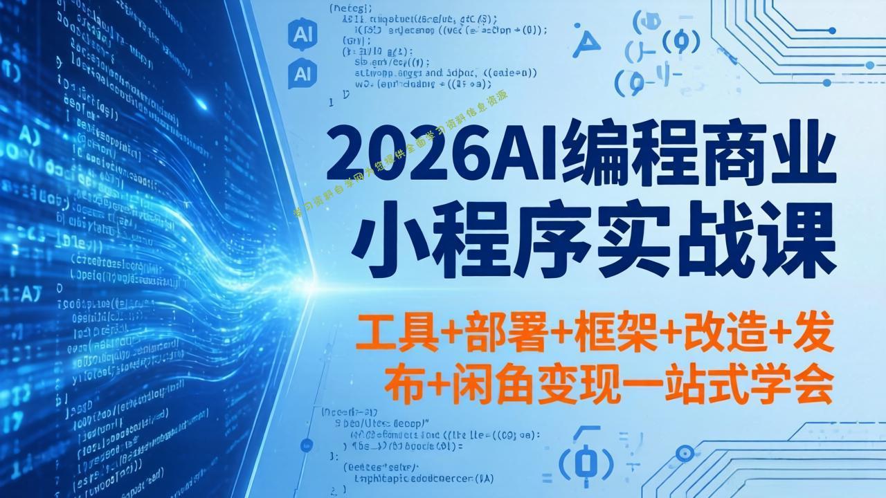 2026AI编程商业小程序实战课，工具+部署+框架+改造+发布+闲鱼变现一站式学会-为您提供全面学习资料信息资源学习资料自学网