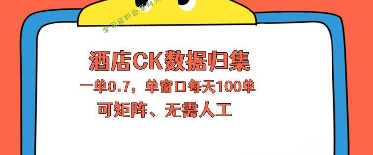 上班也能玩的酒店CK数据归集，一单0.7单窗口每天可做100单，一个人就能矩阵操作【揭秘】-为您提供全面学习资料信息资源学习资料自学网