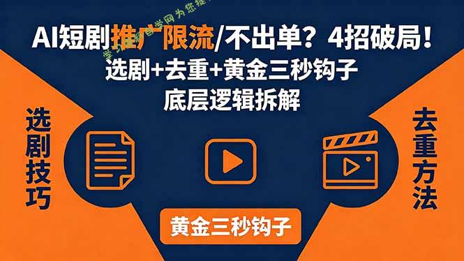 AI短剧推广总被限流、不出单？4招选剧+去重技巧+黄金三秒钩子，手把手拆解底层逻辑-为您提供全面学习资料信息资源学习资料自学网