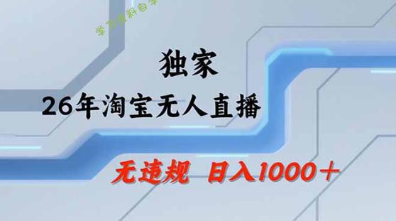 2026最新技术淘宝无人直播带货教学，不封号，不违规，公+私玩法，操作简单，日入1k+【揭秘】-为您提供全面学习资料信息资源学习资料自学网