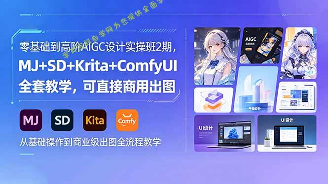 零基础到高阶AIGC设计实操班2期，MJ+SD+Krita+ComfyUI全套教学，可直接商用出图-为您提供全面学习资料信息资源学习资料自学网