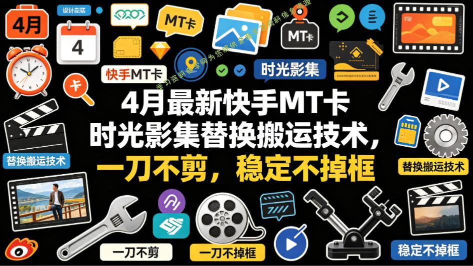 4月最新快手MT卡时光影集替换搬运技术,一刀不剪,稳定不掉框-为您提供全面学习资料信息资源学习资料自学网
