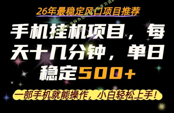 一部手机就可以操作，每天十几分钟，轻松日入500+，26年最稳定风口项目【揭秘】-为您提供全面学习资料信息资源学习资料自学网
