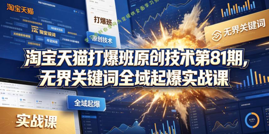 淘宝天猫打爆班原创技术第81期，无界关键词全域起爆实战课-为您提供全面学习资料信息资源学习资料自学网