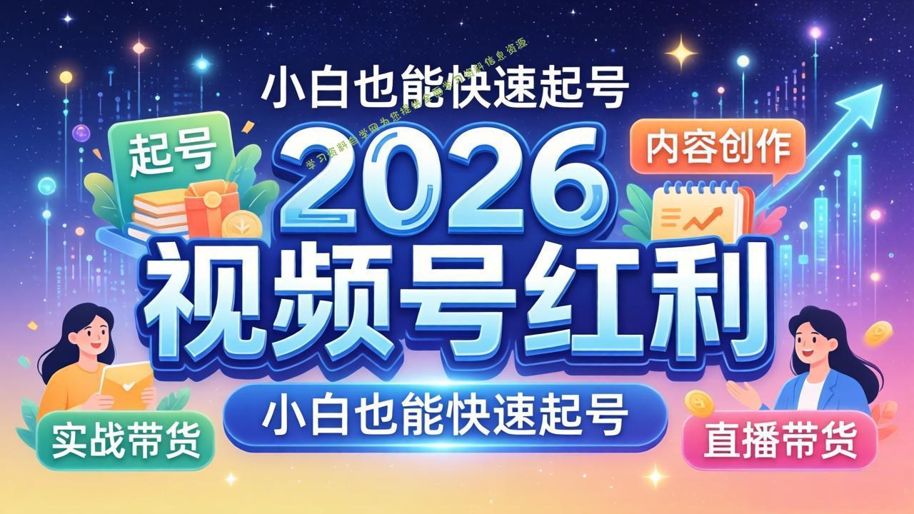 2026视频号红利实战营，大佬亲授起号、内容、直播、IP、投流、私域、矩阵全套落地打法-为您提供全面学习资料信息资源学习资料自学网