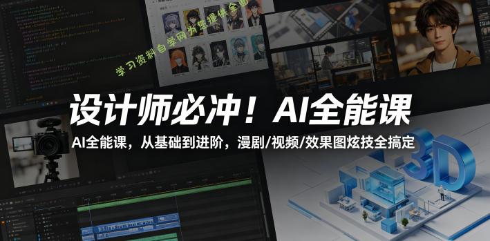 设计师必冲!AI全能课,从基础到进阶,漫剧/视频/效果图炫技全搞定