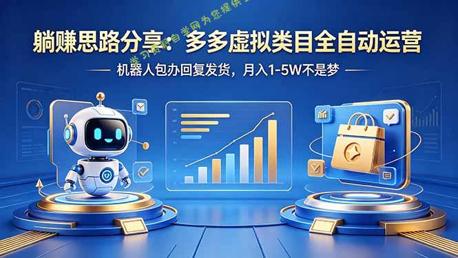 躺赚思路分享：多多虚拟类目全自动运营，机器人包办回复发货，月入 1-5W 不是梦-为您提供全面学习资料信息资源学习资料自学网