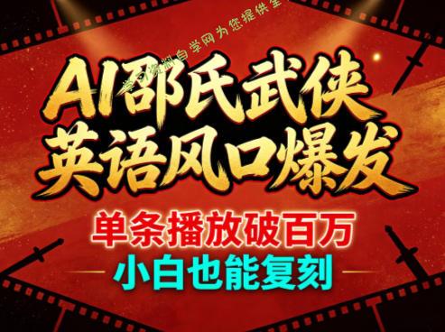 AI邵氏武侠英语风口爆发，单条播放破百万，小白也能复刻-为您提供全面学习资料信息资源学习资料自学网