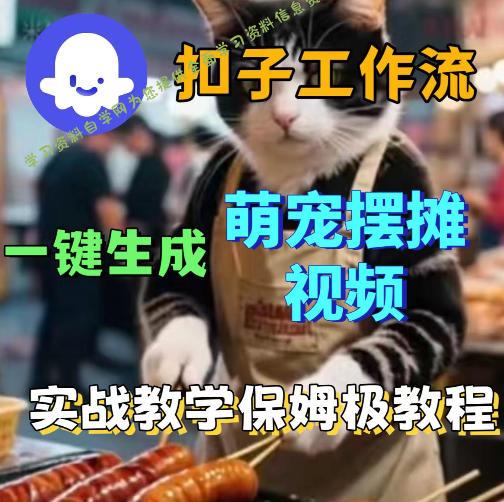 扣子coze工作流一键生成萌宠摆摊视频，保姆级实操搭建教学-为您提供全面学习资料信息资源学习资料自学网