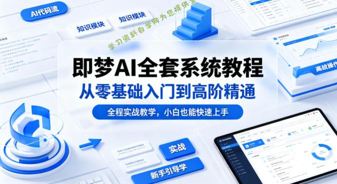 即梦AI全套系统教程,从零基础入门到高阶精通,全程实战教学,小白也能快速上手(更新0503)