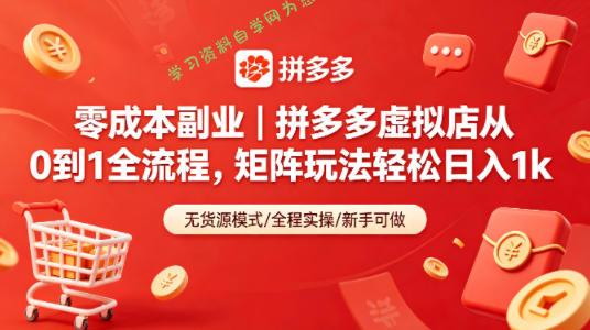零成本副业｜拼多多虚拟店从0到1全流程，矩阵玩法轻松日入1k-为您提供全面学习资料信息资源学习资料自学网