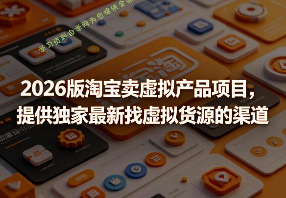 2026版淘宝卖虚拟产品项目,提供独家最新找虚拟货源的渠道