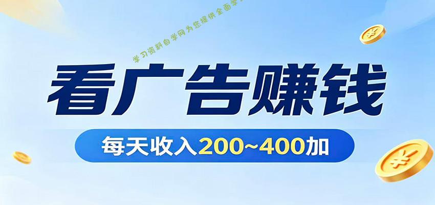 在家看广告日收300左右，零难度启动，不占时间，随时随地都能赚-免费学习资料下载_自媒体课程资源学习资料自学网