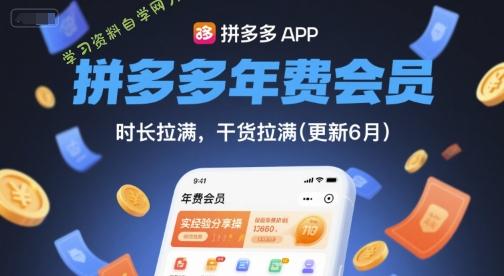 拼多多年费会员，实经验分享操，时长拉满，干货拉满(更新26年4月24日)-免费学习资料下载_自媒体课程资源学习资料自学网