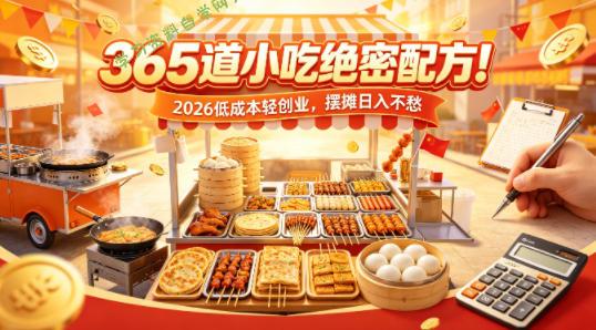 365道小吃绝密配方！2026低成本轻创业，摆摊日入不愁-免费学习资料下载_自媒体课程资源学习资料自学网