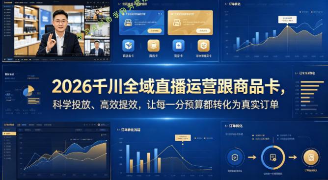 2026千川全域直播运营跟商品卡，科学投放、高效提效，让每一分预算都转化为真实订单-免费学习资料下载_自媒体课程资源学习资料自学网
