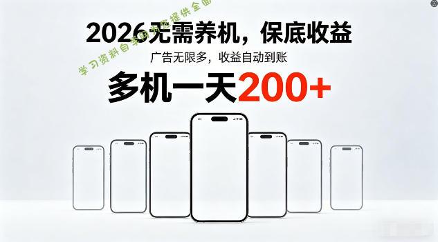 2026年不养机,保底收益,无限广告,收益自动到账,多机一天200+【揭秘】