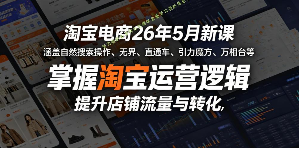 淘宝电商26年5月新课,涵盖自然搜索操作、无界、直通车、引力魔方、万相台等,掌握淘宝运营逻辑,提升店铺流量与转化