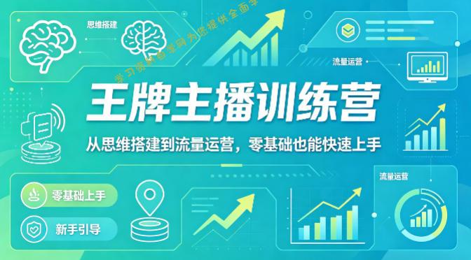抖音王牌主播训练营，从思维搭建到流量运营，零基础也能快速上手-免费学习资料下载_自媒体课程资源学习资料自学网