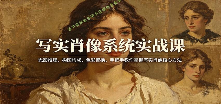 写实肖像系统实战课：光影推理、构图构成、色彩置换，手把手教你掌握写实肖像核心方法 --免费学习资料下载_自媒体课程资源