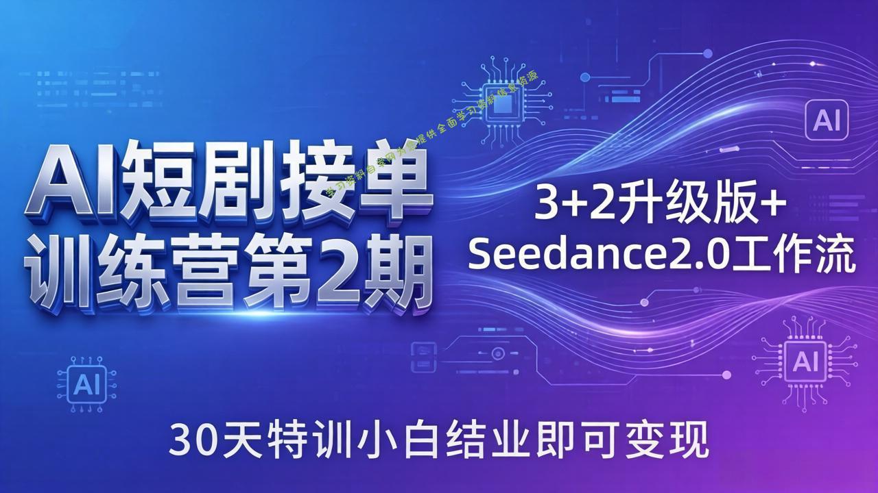 AI短剧接单训练营第2期：3+2升级版+Seedance2.0工作流，30天特训小白结业即可变现-免费学习资料下载_自媒体课程资源