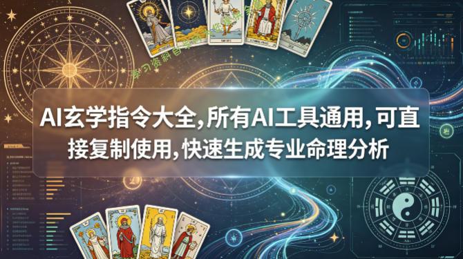 AI玄学指令大全，所有AI工具通用，可直接复制使用，快速生成专业命理分析 --免费学习资料下载_自媒体课程资源