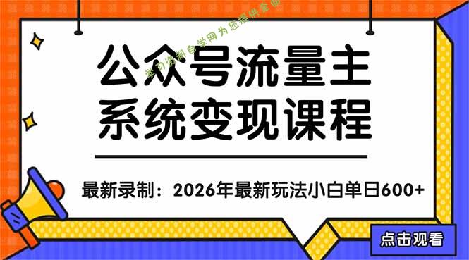 公众号流量主系统变现教程：从0到1打造持续变现的流量账号，小白也能突破10W+文章-免费学习资料下载_自媒体课程资源