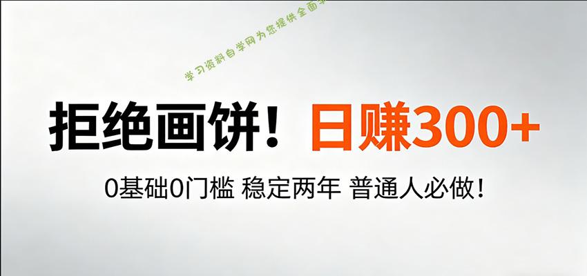 超级简单秒上手！日入300+,0基础0门槛 稳定两年 普通人必做！ -学习资料自学网  