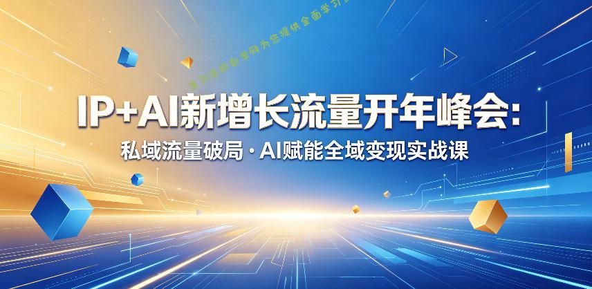 IP+AI新增长流量开年峰会：私域流量破局・AI赋能全域变现实战课 - - 