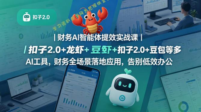 财务AI智能体提效实战课｜扣子2.0+龙虾+豆包等多AI工具，财务全场景落地应用，告别低效办公 -学习资料自学网  