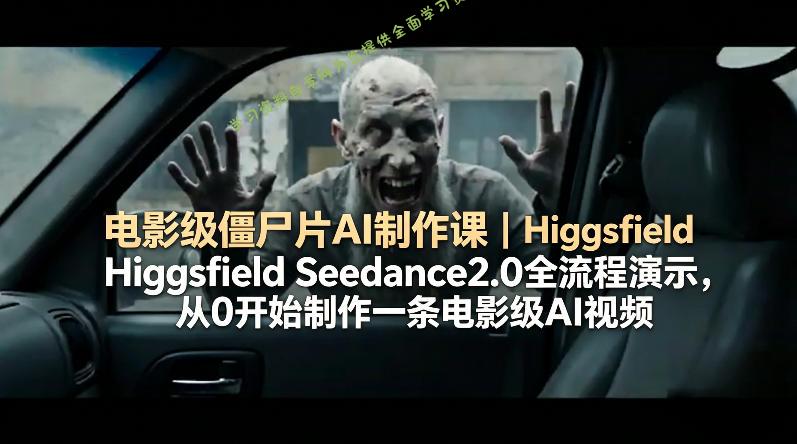 电影级僵尸片AI制作课｜Higgsfield Seedance2.0全流程演示，从0开始制作一条电影级AI视频 - 