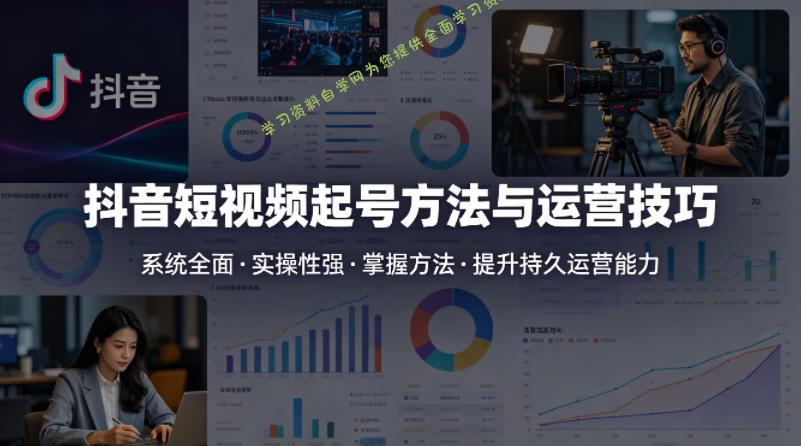 抖音短视频起号方法和运营技巧，内容系统全面实操性强，掌握起号方法，提升账号持久运营能力 - - 