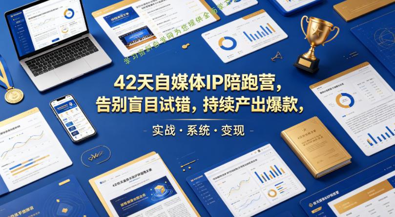 42天自媒体IP陪跑营，告别盲目试错，持续产出爆款，实战·系统·变现(更新2026) -学习资料自学网  