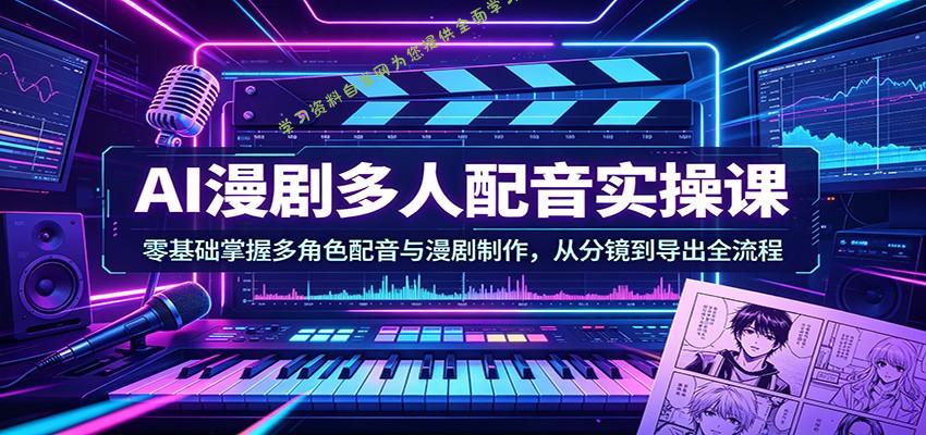 AI漫剧多人配音实操课：零基础掌握多角色配音与漫剧制作，从分镜到导出全流程 - - 