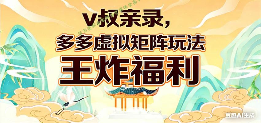 v叔亲录，多多虚拟矩阵玩法，王炸福利限时领取 - - 