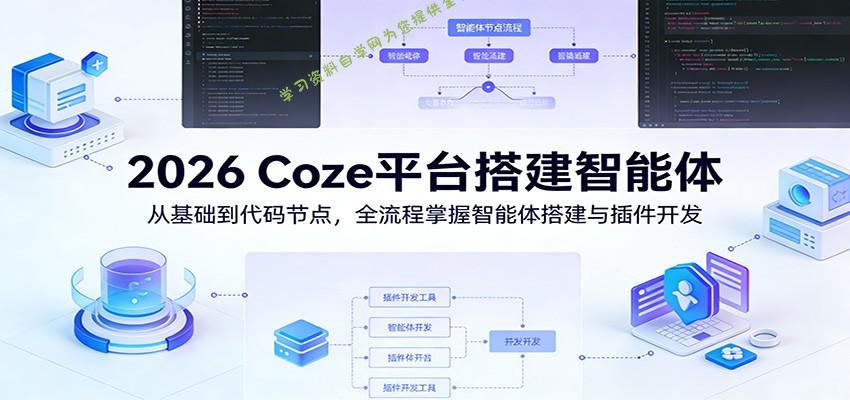 2026 Coze平台搭建智能体：从基础到代码节点，全流程掌握智能体搭建与插件开发 - - 