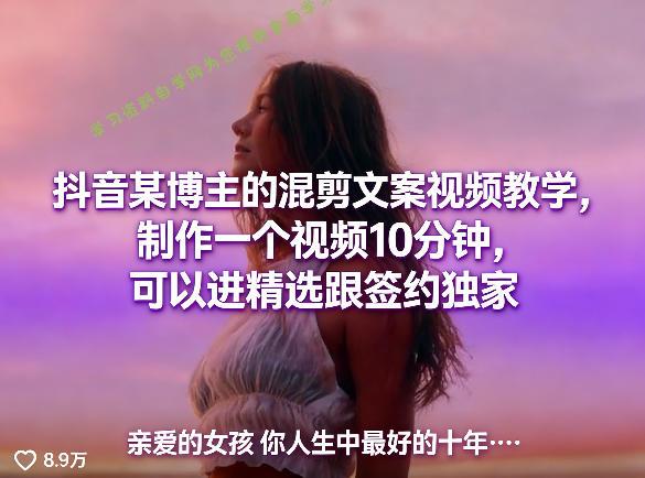 抖音某博主的混剪文案视频教学，制作一个视频10分钟，可以进精选跟签约独家 - - 
