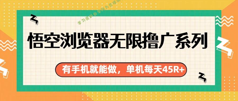 悟空浏览器无限撸广系列，有手机就能做，每天45R+ - - 