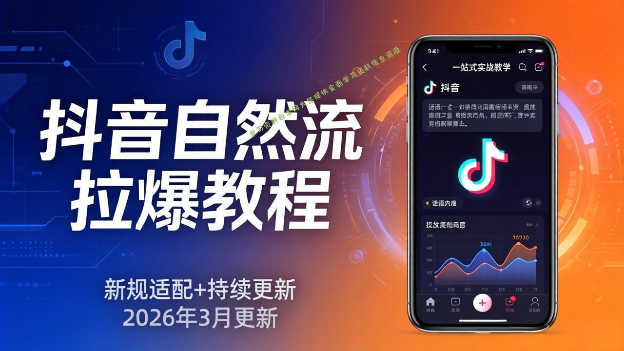 抖音自然流拉爆教程：新规适配+持续更新，话术+投放+起号一站式实战教学(更新26年3月 - - 