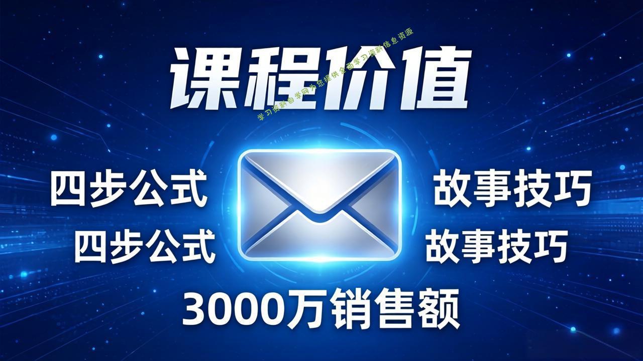 高效邮件销售课：15分钟写出高转化邮件，四步公式+故事技巧，3000万销售额玩法拆解 - - 