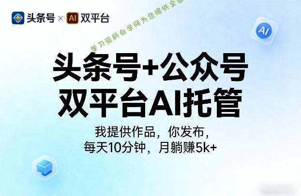 头条号+公众号双平台AI托管，我提供作品，你发布，每天10分钟，月躺賺5k+【揭秘】 - - 