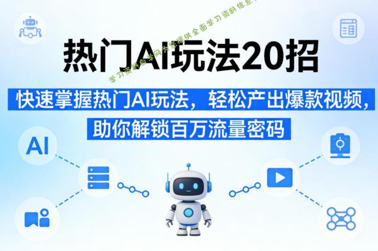 热门AI玩法20招，快速掌握热门AI玩法，轻松产出爆款视频，助你解锁百万流量密码 - - 