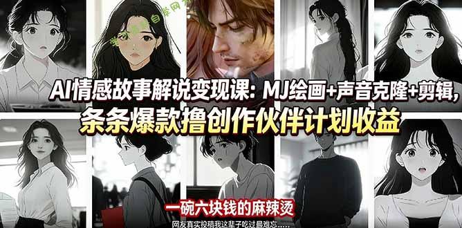 AI情感故事解说变现课：MJ绘画+声音克隆+剪辑，条条爆款撸创作伙伴计划收益 - - 